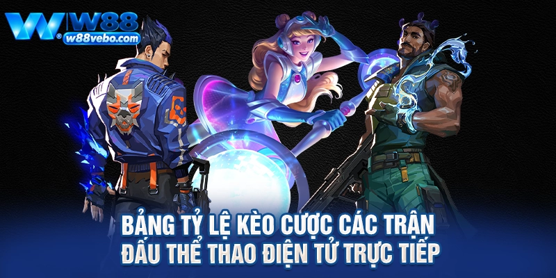 Bảng tỷ lệ kèo cược các trận đấu thể thao điện tử trực tiếp