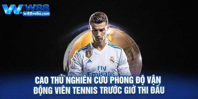 Hướng Dẫn Toàn Diện Về Cá Cược Tennis Tại W88 Và Bí Quyết Thắng Lớn 4 Cao thủ nghiên cứu phong độ vận động viên tennis trước giờ thi đấu