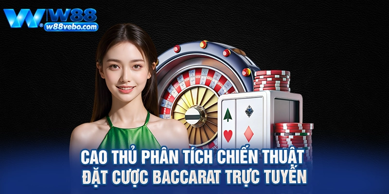 Chinh Phục Sảnh Baccarat Online W88 Đỉnh Cao Cùng Bí Kíp Từ Cao Thủ 4 Cao thủ phân tích chiến thuật đặt cược baccarat trực tuyến