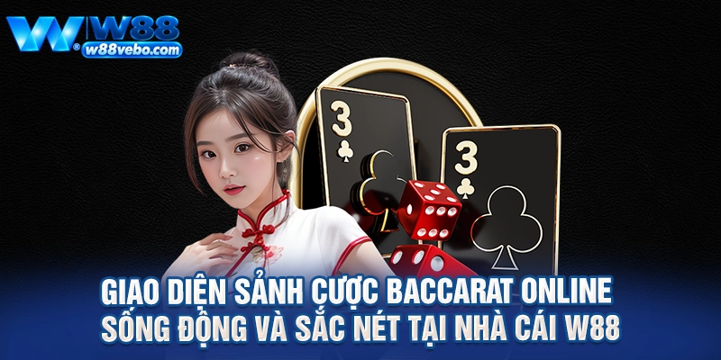 Chinh Phục Sảnh Baccarat Online W88 Đỉnh Cao Cùng Bí Kíp Từ Cao Thủ 2 Giao diện sảnh cược baccarat online sống động và sắc nét tại nhà cái W88