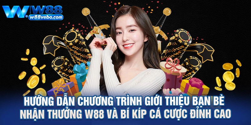 Hướng Dẫn Chương Trình Giới Thiệu Bạn Bè Nhận Thưởng W88 Và Bí Kíp Cá Cược Đỉnh Cao 1 Huong Dan Chuong Trinh Gioi Thieu Ban Be Nhan Thuong W88 Va Bi Kip Ca Cuoc Dinh Cao