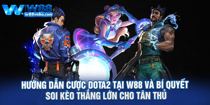 Hướng Dẫn Cược Dota2 Tại W88 Và Bí Quyết Soi Kèo Thắng Lớn Cho Tân Thủ 1 Huong Dan Cuoc Dota2 Tai W88 Va Bi Quyet Soi Keo Thang Lon Cho Tan Thu