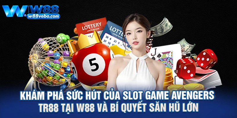 Khám Phá Sức Hút Của Slot Game Avengers TR88 Tại W88 Và Bí Quyết Săn Hũ Lớn 1 Kham Pha Suc Hut Cua Slot Game Avengers TR88 Tai W88 Va Bi Quyet San Hu Lon