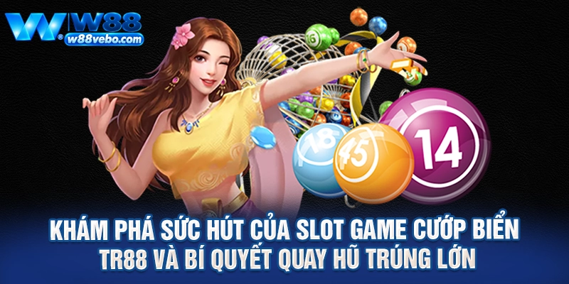 Khám Phá Sức Hút Của Slot Game Cướp Biển TR88 Và Bí Quyết Quay Hũ Trúng Lớn 1 Kham Pha Suc Hut Cua Slot Game Cuop Bien TR88 Va Bi Quyet Quay Hu Trung Lon