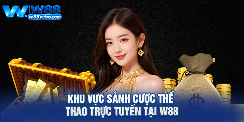 Khám Phá Chương Trình Ưu Đãi Đăng Ký Mới W88 Và Cẩm Nang Cá Cược Toàn Diện 3 Khu vực sảnh cược thể thao trực tuyến tại W88