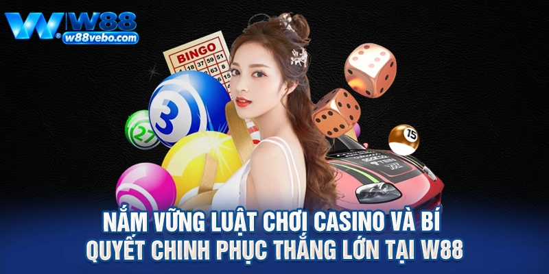 Nam Vung Luat Choi Casino Va Bi Quyet Chinh Phuc Thang Lon Tai W88