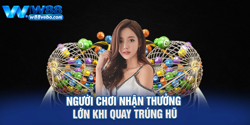 Người chơi nhận thưởng lớn khi quay trúng hũ