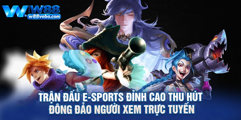 Trận đấu e-sports đỉnh cao thu hút đông đảo người xem trực tuyến